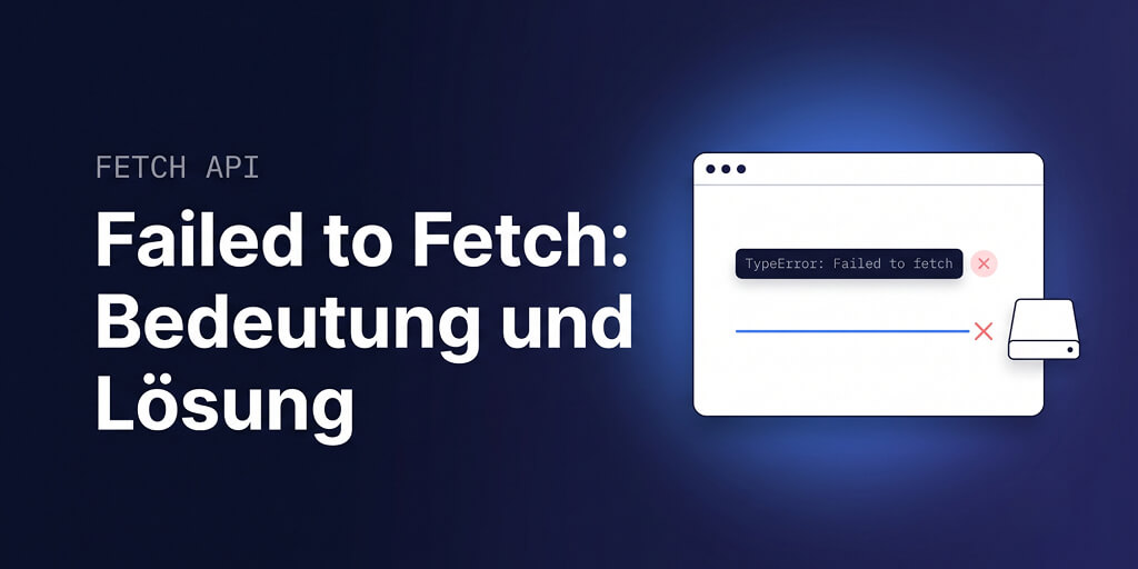 Failed to Fetch: Was bedeutet der Fehler und wie behebt man ihn?